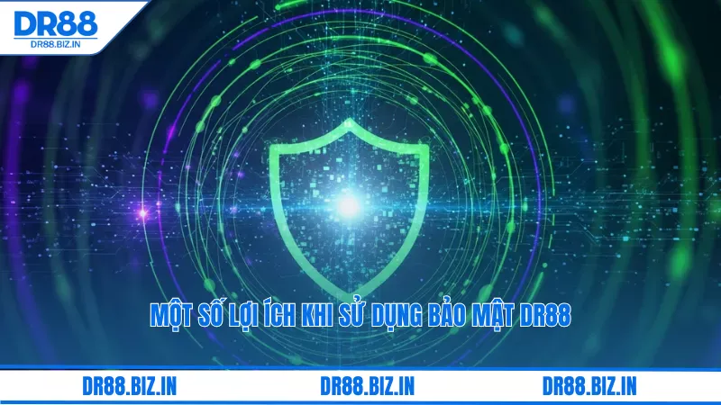 Chính Sách Bảo Mật Dr88 Liệu Có Đáng Tin Cậy? 4 Một số lợi ích khi sử dụng bảo mật dr88