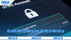 Tài khoản DR88 bị khóa? 5 Lý do phổ biến và cách mở lại